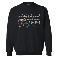 Christmas Jingle Song Sweatshirt, Probably Just Gonna Jingle Some Of The Way I'm Tired Christmas tShirt,Funny Holiday Shirt,Xmas Long Sleeve